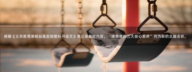 根据《义务教育课程标准实验教科书语文》第三册教材内容，“体育课的三大核心素养”作为新的主题名称。